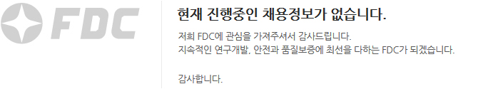 현재 진행중인 채용정보가 없습니다. 저희 FDC에 관심을 가져주셔서 감사드립니다. 지속적인 연구개발, 안전과 품질보증에 최선을 다하는 FDC가 되겠습니다. 감사합니다.